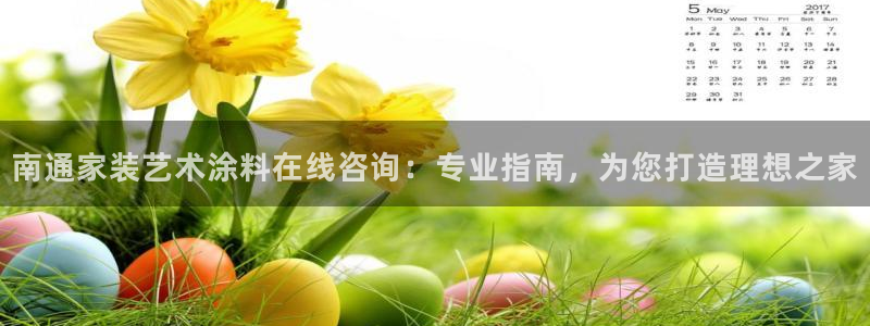 和记官网登录：南通家装艺术涂料在线咨询：专业指南，为您打造理想之家