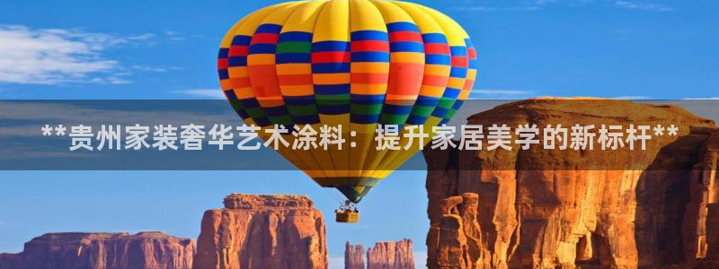 和记平台官网：**贵州家装奢华艺术涂料：提升家居美学的新标杆**