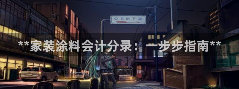 和记ag旗舰国际：**家装涂料会计分录：一步步指南**