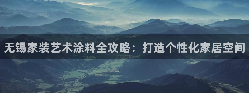 和记pc：无锡家装艺术涂料全攻略：打造个性化家居空间