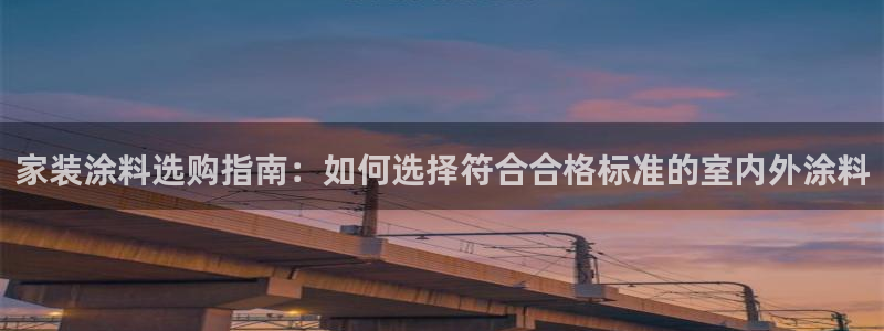 和记官方网站：家装涂料选购指南：如何选择符合合格标准的室内外涂料