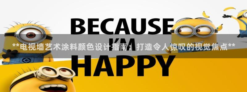 和记h188：**电视墙艺术涂料颜色设计指南：打造令人惊叹的视觉焦点**