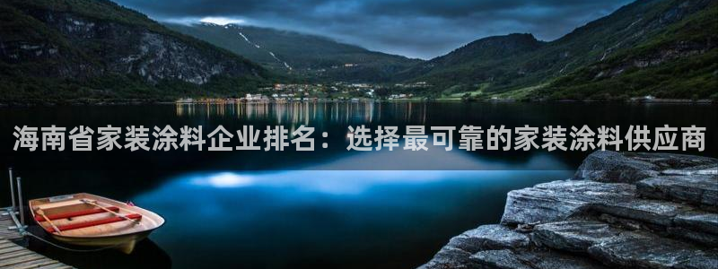 和记平台官网：海南省家装涂料企业排名：选择最可靠的家装涂料供应商