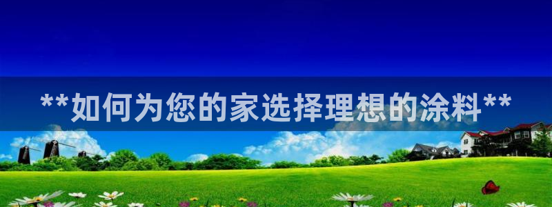 和记平台官方网：**如何为您的家选择理想的涂料**