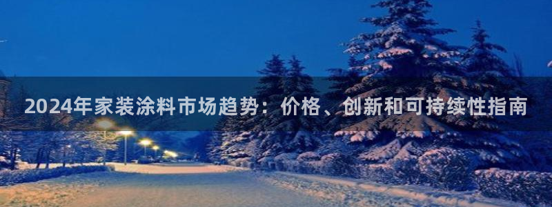 和记 中国首页：2024年家装涂料市场趋势：价格、创新和可持续性指南