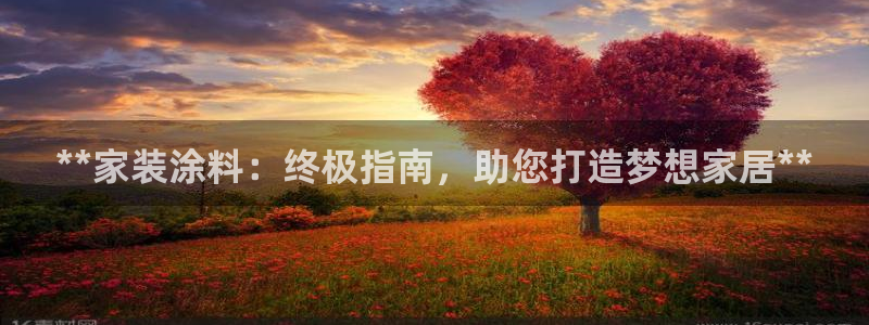 和记ag旗舰厅：**家装涂料：终极指南，助您打造梦想家居**