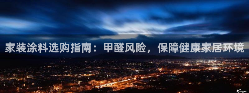 和记(福建)商贸有限公司：家装涂料选购指南：甲醛风险，保障健康家居环境