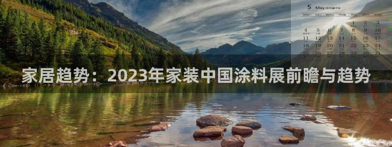 ag和记app：家居趋势：2023年家装中国涂料展前瞻与趋势