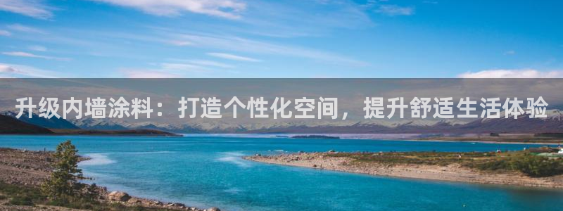 和记ag捕鱼害死多少人：升级内墙涂料：打造个性化空间，提升舒适生活体验