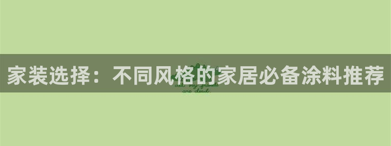 和记官方网站：家装选择：不同风格的家居必备涂料推荐