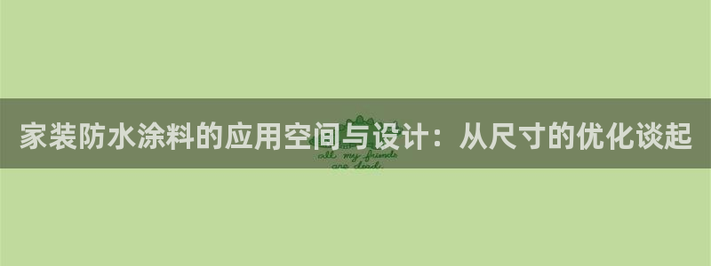 和记国际开户：家装防水涂料的应用空间与设计：从尺寸的优化谈起