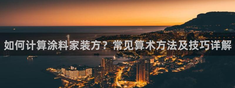 和记官网 公司：如何计算涂料家装方？常见算术方法及技巧详解