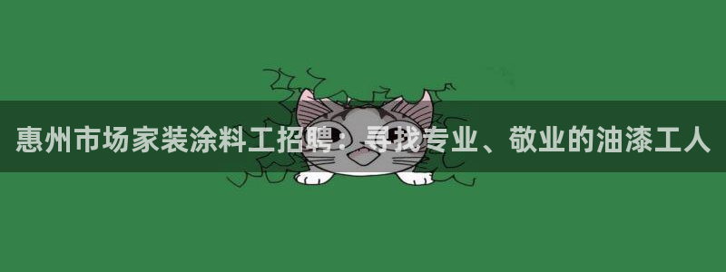 和记网页版：惠州市场家装涂料工招聘：寻找专业、敬业的油漆工人