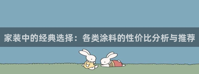 和记h88游戏：家装中的经典选择：各类涂料的性价比分析与推荐