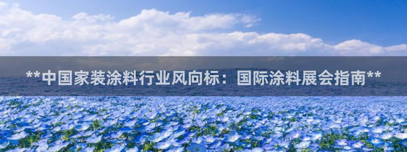 和记网页版：**中国家装涂料行业风向标：国际涂料展会指南**