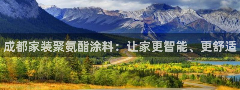 和记国际：成都家装聚氨酯涂料：让家更智能、更舒适