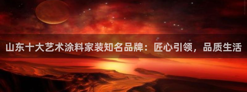 和记国际听：山东十大艺术涂料家装知名品牌：匠心引领，品质生活
