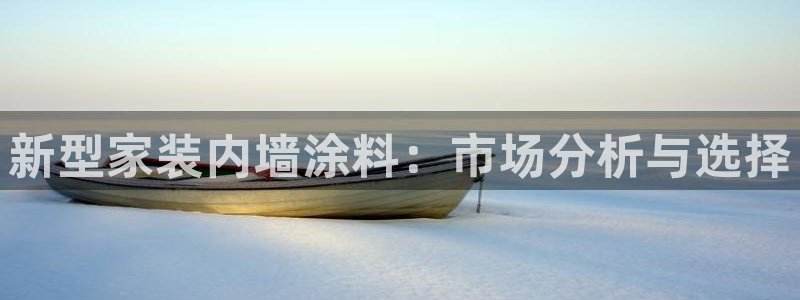 和记5g电讯：新型家装内墙涂料：市场分析与选择