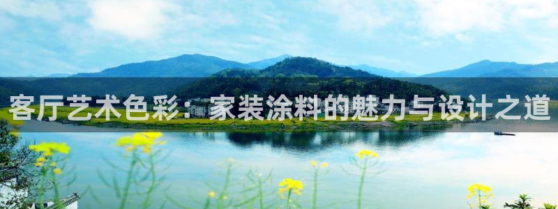 和记国际开户：客厅艺术色彩：家装涂料的魅力与设计之道